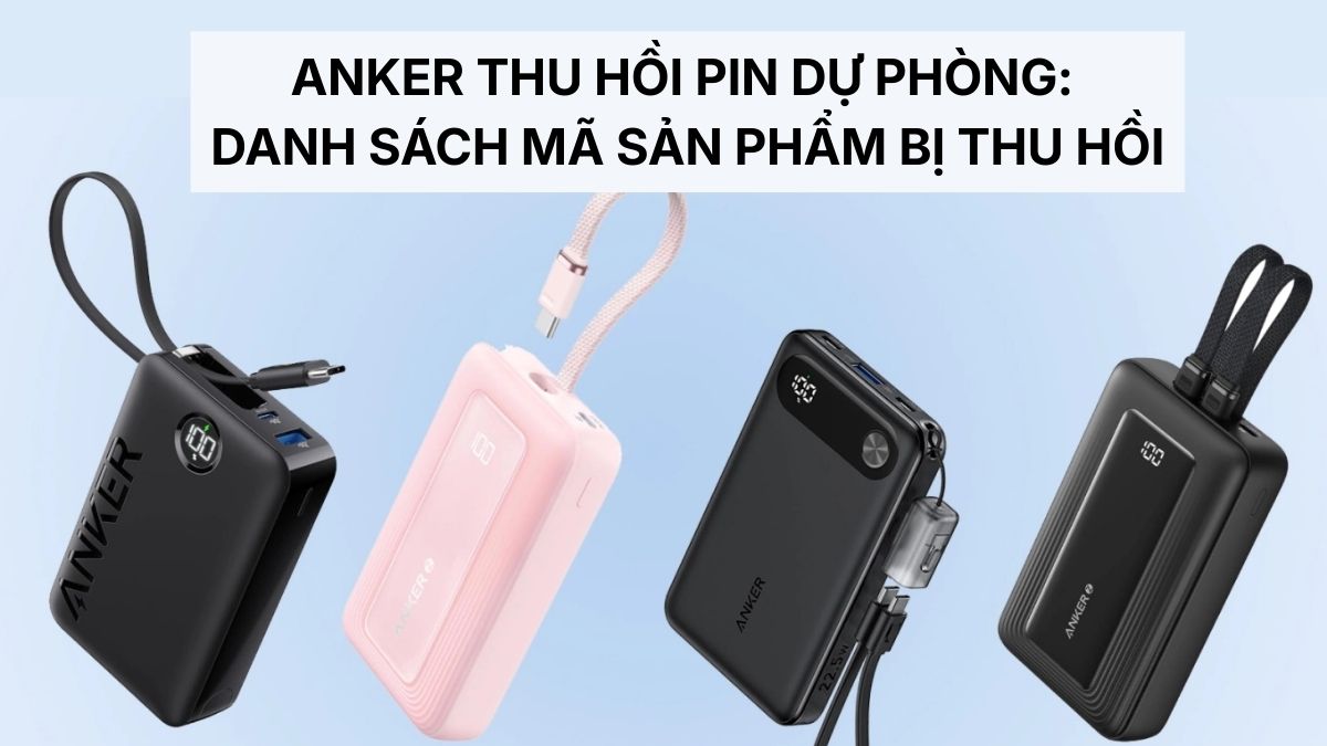 Anker thu hồi pin dự phòng: Danh sách mã sản phẩm bị thu hồi